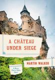 Martin Walker A Chateau Under Siege A Bruno Chief Of Police Novel 