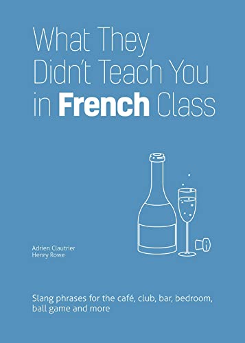 Adrien Clautrier What They Didn't Teach You In French Class Slang Phrases For The Cafe Club Bar Bedroom B 