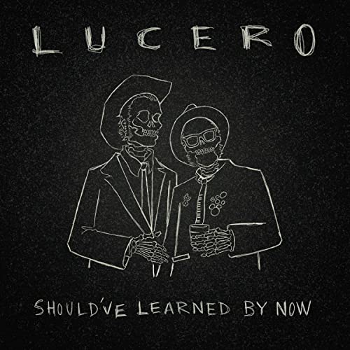 Lucero/Should've Learned By Now