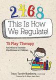 Tracy Turner Bumberry 2 4 6 8 This Is How We Regulate 75 Play Therapy Activities To Increase Mindfulnes 