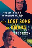 Joe Sexton The Lost Sons Of Omaha Two Young Men In An American Tragedy 