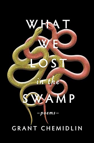 Grant Chemidlin/What We Lost in the Swamp@Poems