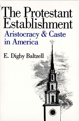 E. Digby Baltzell The Protestant Establishment Aristocracy And Caste In America 