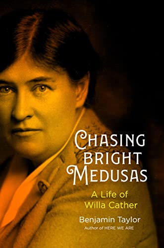 Benjamin Taylor Chasing Bright Medusas A Life Of Willa Cather 