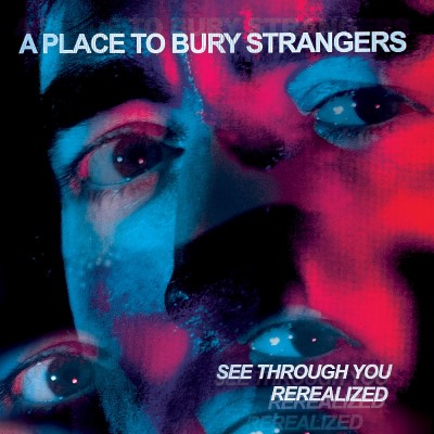 A Place To Bury Strangers/See Through You:  Rerealized (DELUXE EDITION, RED & BLUE VINYL)@2LP