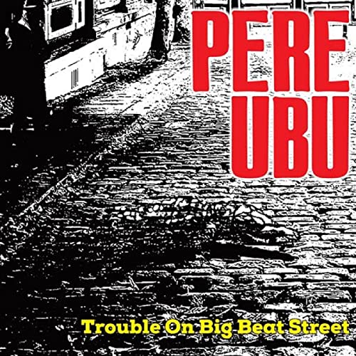 Pere Ubu/Trouble On Big Beat Street