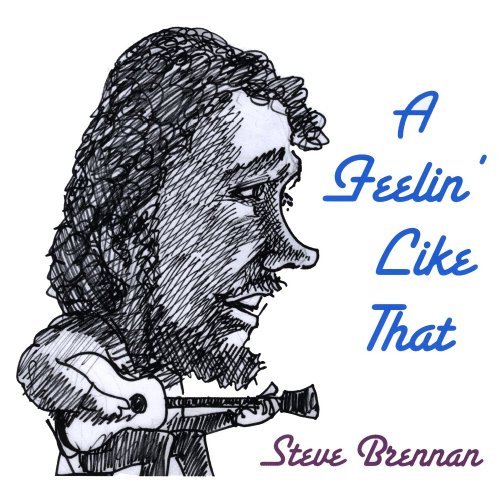 Steve Brennan A Feelin' Like That Local 