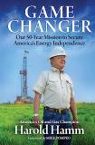 Harold Hamm Game Changer Our Fifty Year Mission To Secure America's Energy 