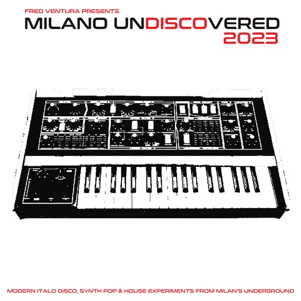Fred Ventura Presents Milano Undiscovered 2023/Modern Italo Disco, Synth Pop & House Experiments From Milan's Underground