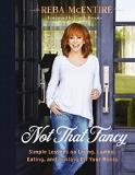 Reba Mcentire Not That Fancy Simple Lessons On Living Loving Eating And Dus 