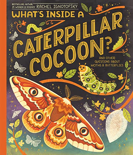 Rachel Ignotofsky/What's Inside a Caterpillar Cocoon?@ And Other Questions about Moths & Butterflies