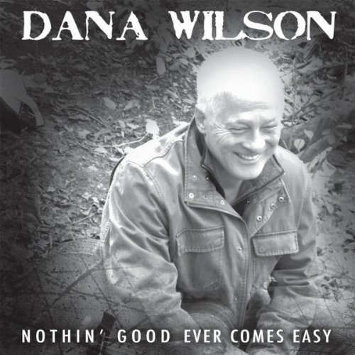 Dana Wilson/Nothin' Good Ever Comes Easy