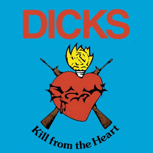 Dicks/Kill From The Heart