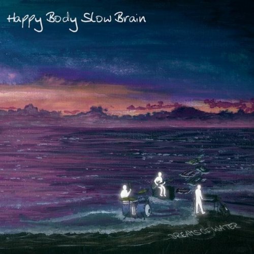 Happy Body Slow Brain/Dreams Of Water