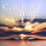 Tedd Fish Celebrate Hope 