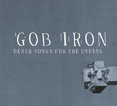 Gob Iron/Death Songs For The Living