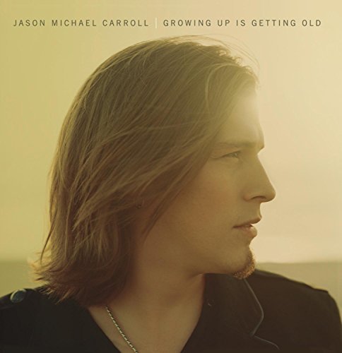 Jason Michael Carroll/Growing Up Is Getting Old@Growing Up Is Getting Old