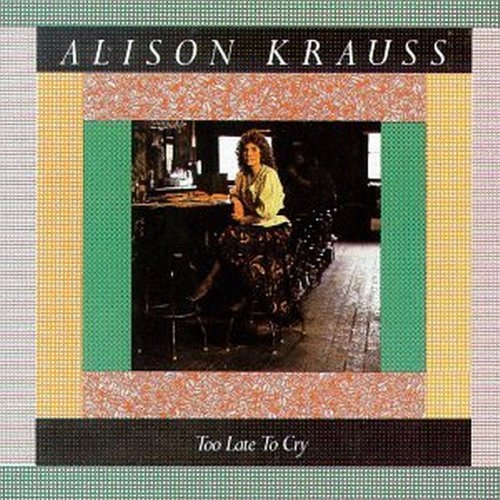 Alison Krauss/Too Late To Cry