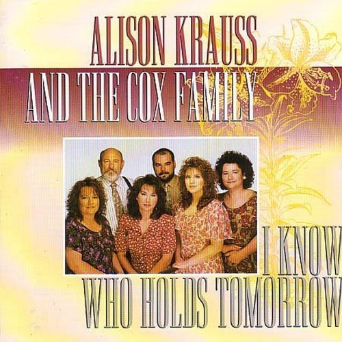 Alison & The Cox Family Krauss/I Know Who Holds Tomorrow