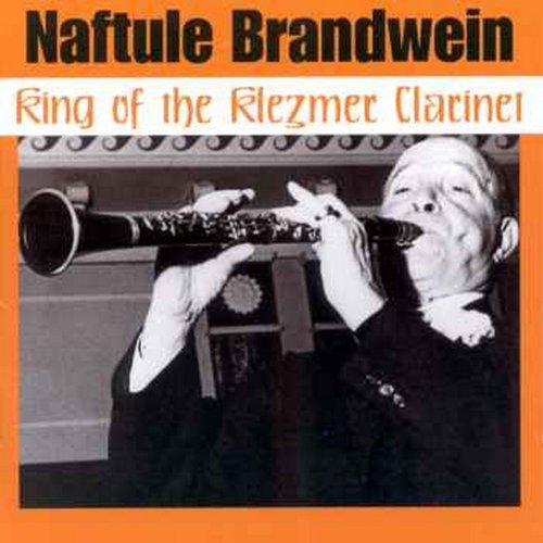 Naftule Brandwein King Of The Klezmer Clarinet 
