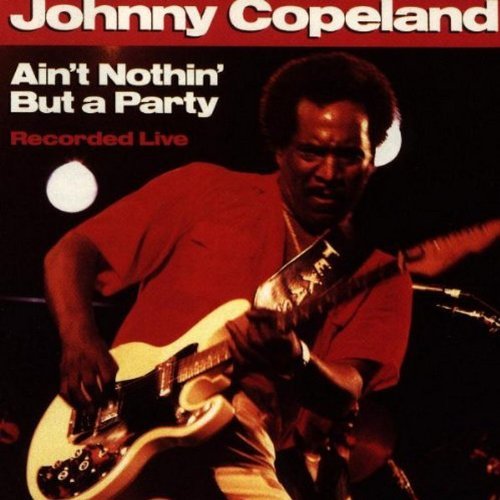 Johnny Copeland/Ain'T Nothin But A Party