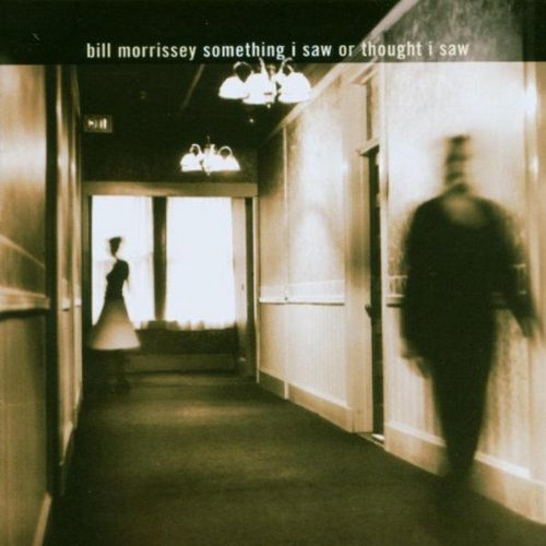 Bill Morrissey/Something I Saw Or Thought I S