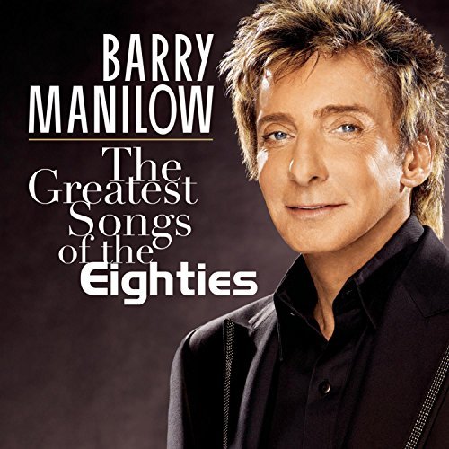 Barry Manilow/Greatest Songs Of The Eighties