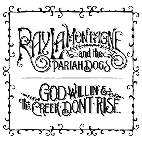 Ray & The Pariah Dogs Lamontagne/God Willin' & The Creek Don'T Rise