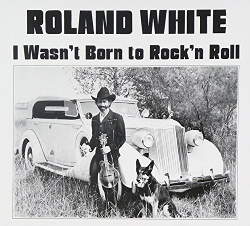 Roland White/I Wasn'T Born To Rock 'N Roll