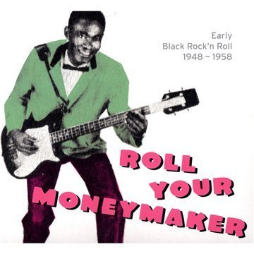 Roll Your Moneymaker/Early Black Rock N' Roll 1948-