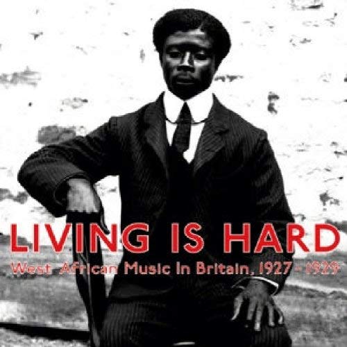 Living Is Hard: West African Music in Britain 1927-1929/Living Is Hard: West African Music in Britain 1927-1929@2LP