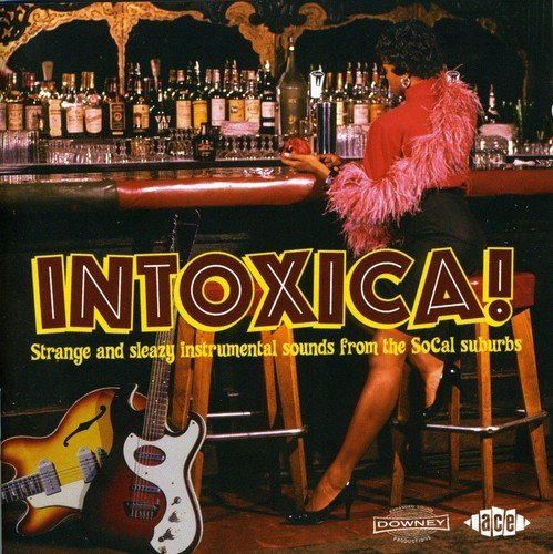 Intoxica! Strange and Sleazy Instrumental Sounds From the SoCal Suburbs/Intoxica! Strange and Sleazy Instrumental Sounds From the SoCal Suburbs