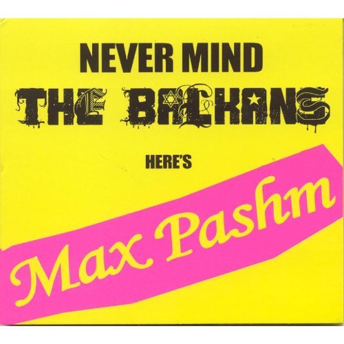 Max Pashm/Never Mind The Balkans@Import-Gbr