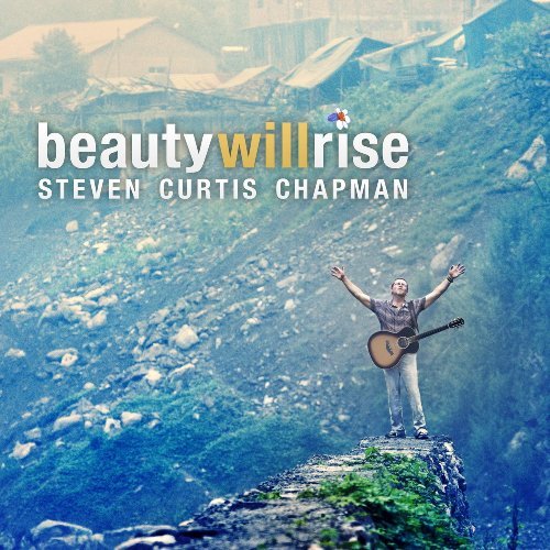 Steven Curtis Chapman/Beauty Will Rise
