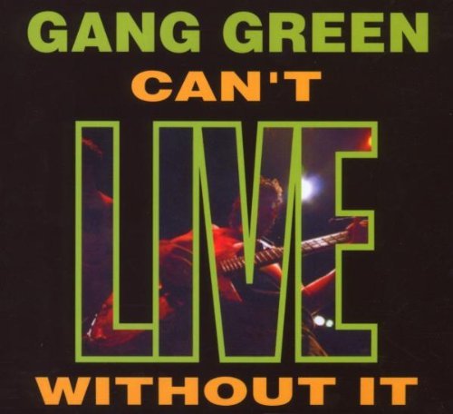 Gang Green Can't Live Without It 