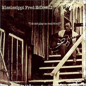 Mississippi Fred Mcdowell I Do Not Play No Rock 'n Roll 