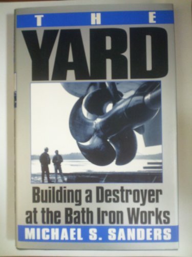 Michael S. Sanders The Yard Building A Destroyver At The Bath Iron Works 
