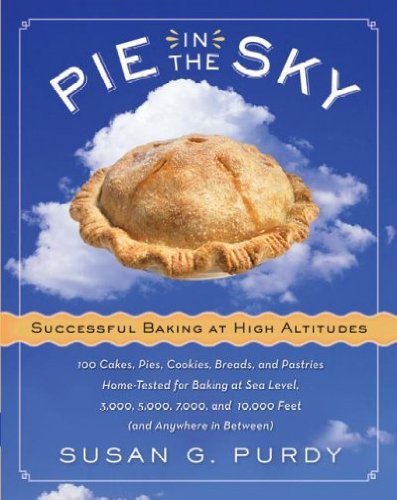 Susan G. Purdy Pie In The Sky Successful Baking At High Altitudes 100 Cakes Pies Cookies Breads And Pastries Ho 
