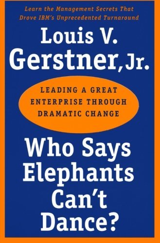 Louis V. Gerstner/Who Says Elephants Can't Dance?@ Leading a Great Enterprise Through Dramatic Chang