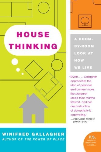 Winifred Gallagher/House Thinking@ A Room-By-Room Look at How We Live