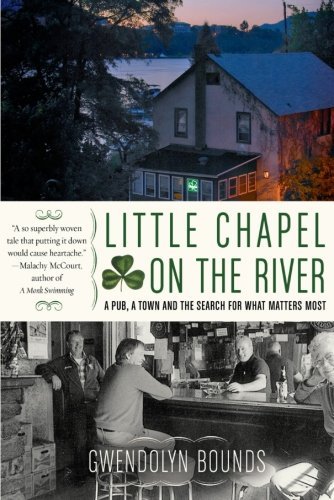 Gwendolyn Bounds/Little Chapel on the River@ A Pub, a Town and the Search for What Matters Mos