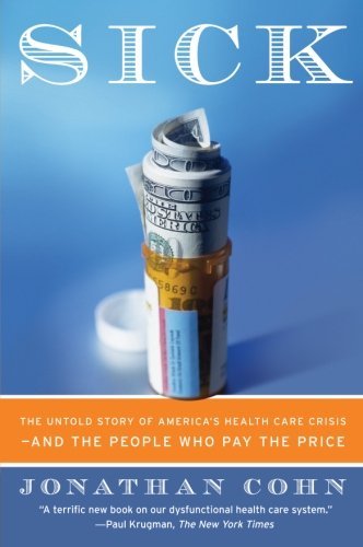 Jonathan Cohn/Sick@ The Untold Story of America's Health Care Crisis-
