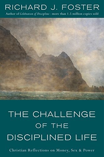 Richard J. Foster/The Challenge of the Disciplined Life@ Christian Reflections on Money, Sex, and Power