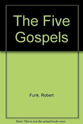 Robert W. Funk/The Five Gospels@ What Did Jesus Really Say? the Search for the Aut