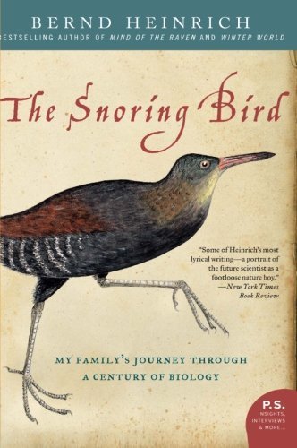 Bernd Heinrich/The Snoring Bird@ My Family's Journey Through a Century of Biology