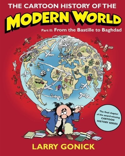 Larry Gonick The Cartoon History Of The Modern World Part Ii From The Bastille To Baghdad 