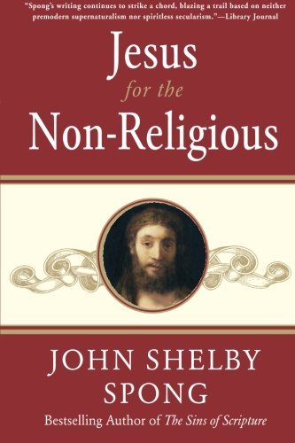 John Shelby Spong/Jesus for the Non-Religious@ Recovering the Divine at the Heart of the Human