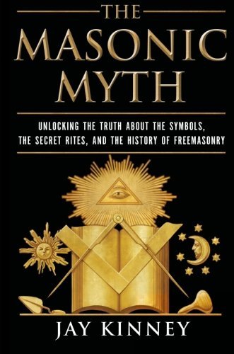 Jay Kinney/The Masonic Myth@ Unlocking the Truth about the Symbols, the Secret