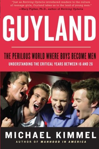 Michael Kimmel/Guyland@ The Perilous World Where Boys Become Men