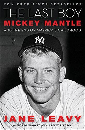 Jane Leavy/The Last Boy@Mickey Mantle and the End of America's Childhood